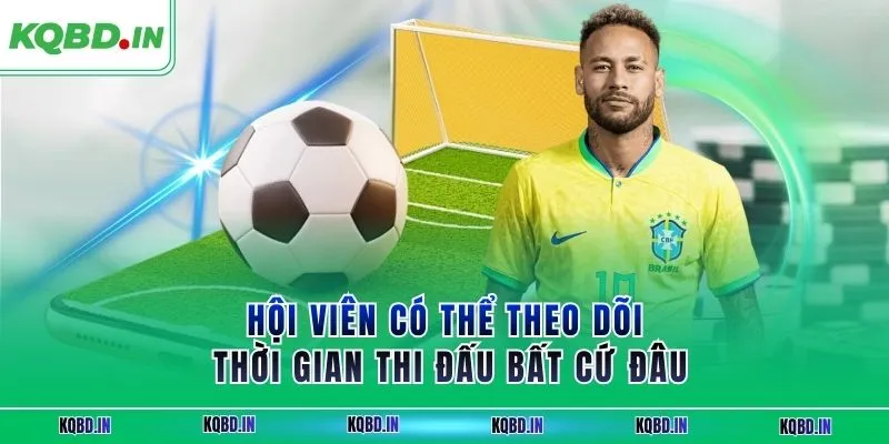 KQBD IN - Trang nhận định, kết quả bóng đá World Cup 2026 17 Hội viên có thể theo dõi thời gian thi đấu bất cứ đâu