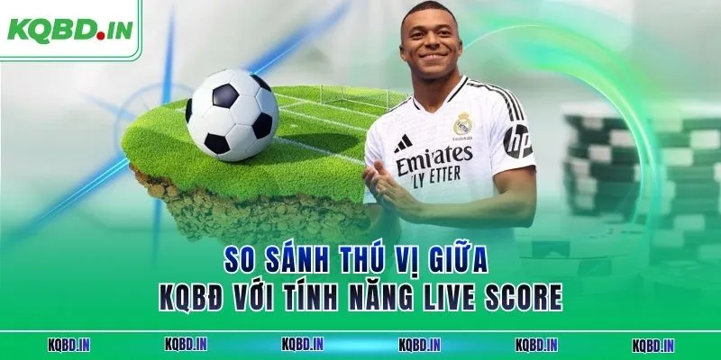 KQBD IN - Trang nhận định, kết quả bóng đá World Cup 2026 21 So sánh thú vị giữa KQBĐ với tính năng live score
